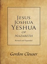 Jesus, Joshua, Yeshua of Nazareth Revised and Expanded