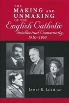 Making and Unmaking of the English Catholic Intellectual Community, 1910-1950