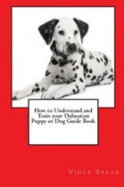 How to Understand and Train Your Dalmatian Puppy or Dog Guide Book