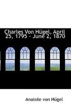 Charles Von H Gel, April 25, 1795 - June 2, 1870