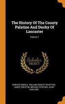 The History of the County Palatine and Duchy of Lancaster; Volume 1