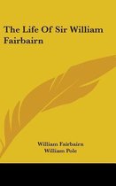 The Life Of Sir William Fairbairn