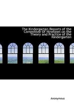 The Kindergarten Reports of the Committee of Nineteen on the Theory and Practice of the Kindergarten