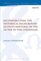 The Library of New Testament Studies- Reconstructing the Historical Background of Paul’s Rhetoric in the Letter to the Colossians
