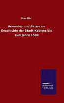 Urkunden und Akten zur Geschichte der Stadt Koblenz bis zum Jahre 1500