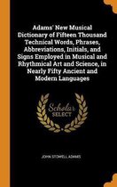 Adams' New Musical Dictionary of Fifteen Thousand Technical Words, Phrases, Abbreviations, Initials, and Signs Employed in Musical and Rhythmical Art and Science, in Nearly Fifty Ancient and 
