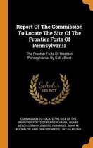 Report of the Commission to Locate the Site of the Frontier Forts of Pennsylvania