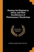 Hunting the Elephant in Africa, and Other Recollections of Thirteenyears' Wanderings