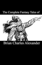 The Complete Fantasy Tales of Brian Charles Alexander