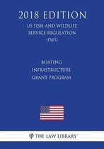 Boating Infrastructure Grant Program (Us Fish and Wildlife Service Regulation) (Fws) (2018 Edition)