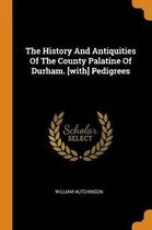 The History and Antiquities of the County Palatine of Durham. [with] Pedigrees