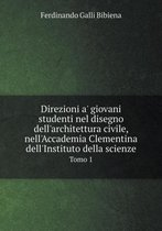 Direzioni a' giovani studenti nel disegno dell'architettura civile, nell'Accademia Clementina dell'Instituto della scienze Tomo 1