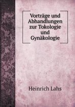 Vortrage und Abhandlungen zur Tokologie und Gynakologie