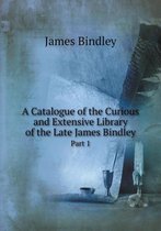 A Catalogue of the Curious and Extensive Library of the Late James Bindley Part 1