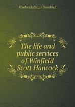 The life and public services of Winfield Scott Hancock