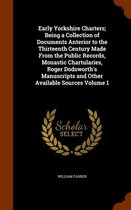 Early Yorkshire Charters; Being a Collection of Documents Anterior to the Thirteenth Century Made from the Public Records, Monastic Chartularies, Roger Dodsworth's Manuscripts and Other Avail