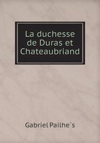 La Duchesse de Duras Et Chateaubriand