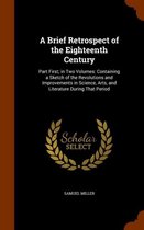 A Brief Retrospect of the Eighteenth Century: Part First; In Two Volumes