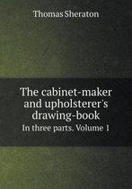 The cabinet-maker and upholsterer's drawing-book In three parts. Volume 1