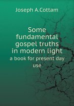 Some fundamental gospel truths in modern light a book for present day use