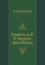 Studien zu P. P. Vergerio dem alteren