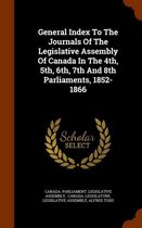 General Index to the Journals of the Legislative Assembly of Canada in the 4th, 5th, 6th, 7th and 8th Parliaments, 1852-1866