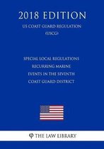 Special Local Regulations - Recurring Marine Events in the Seventh Coast Guard District (Us Coast Guard Regulation) (Uscg) (2018 Edition)