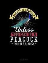 Always Be Yourself Unless You Can Be a Peacock Then Be a Peacock