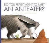 Do You Really Want to Meet . . . ?- Do You Really Want to Meet an Anteater?