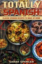 Totally Spanish: Classic Spanish Recipes to Make at Home