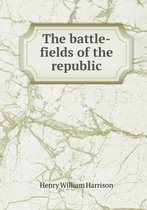 The battle-fields of the republic