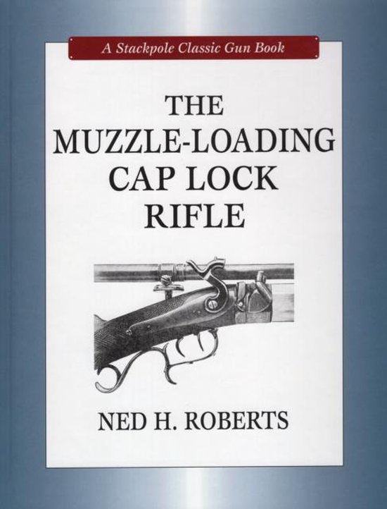 The Muzzle-Loading Cap Lock Rifle, Ned H. Roberts | 9780811705172 ...