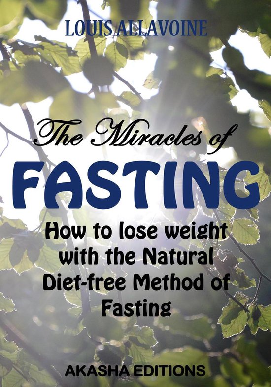 The Miracles of FASTING: How to lose Weight with the Natural Diet-Free Method of Fasting