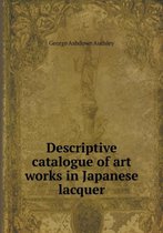 Descriptive catalogue of art works in Japanese lacquer