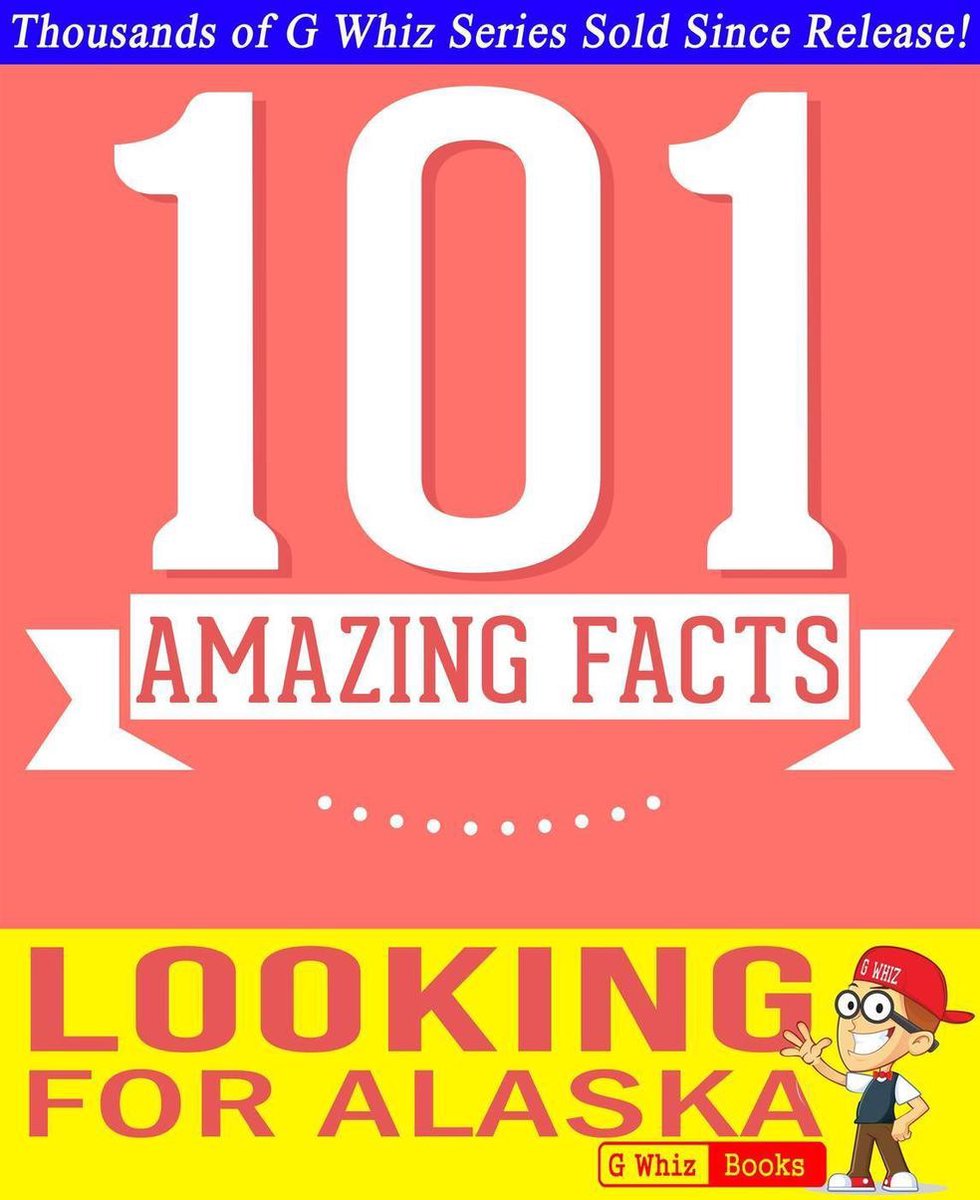 GWhizBooks.com - Looking for Alaska - 101 Amazing Facts You Didn't Know