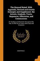 The Hymnal Noted, with Appendix, Revised and Greatly Enlarged, and Supplement. the Introits, Graduals, Tracts, Sequences, Offertories, and Communions