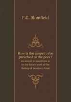 How is the gospel to be preached to the poor? an answer to questions as to the future work of the Bishop of London's Fund