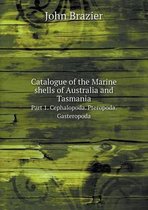 Catalogue of the Marine shells of Australia and Tasmania Part 1. Cephalopoda. Pteropoda. Gasteropoda