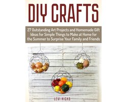 Diy Crafts: 27 Outstanding Art Projects and Homemade Gift Ideas for