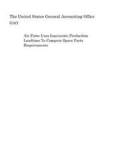 Air Force Uses Inaccurate Production Leadtime to Compute Spare Parts Requirements
