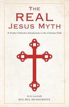 The Real Jesus Myth, a (Fairly) Orthodox Introduction to the Christian Faith