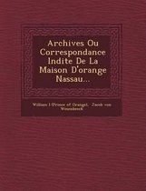 Archives Ou Correspondance in Dite de La Maison D'Orange Nassau...