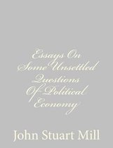 Essays on Some Unsettled Questions of Political Economy