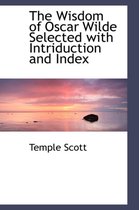 The Wisdom of Oscar Wilde Selected with Intriduction and Index