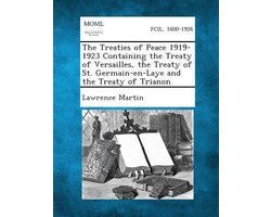 The Treaties of Peace 1919-1923 Containing the Treaty of Versailles, the Treaty of St. Germain-En-Laye and the Treaty of Trianon