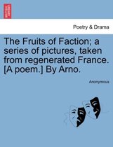 The Fruits of Faction; A Series of Pictures, Taken from Regenerated France. [a Poem.] by Arno.