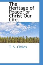 The Heritage of Peace; Or Christ Our Life.