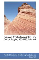 Personal Recollections of the Late Duc de Broglie, 1785-1820, Volume I