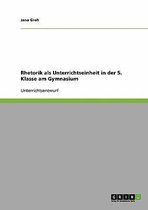 Rhetorik ALS Unterrichtseinheit in Der 5. Klasse Am Gymnasium