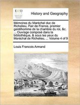 Memoires du Marechal duc de Richelieu, Pair de France, premier gentilhomme de la chambre du roi, &c. ... Ouvrage compose dans la bibliotheque, & sous les yeux du Marechal de Richelieu, ... Vo